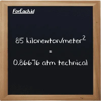 How to convert kilonewton/meter<sup>2</sup> to atm technical: 85 kilonewton/meter<sup>2</sup> (kN/m<sup>2</sup>) is equivalent to 85 times 0.010197 atm technical (at)
